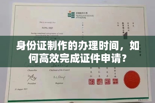 上虞身份证制作的办理时间，如何高效完成证件申请？