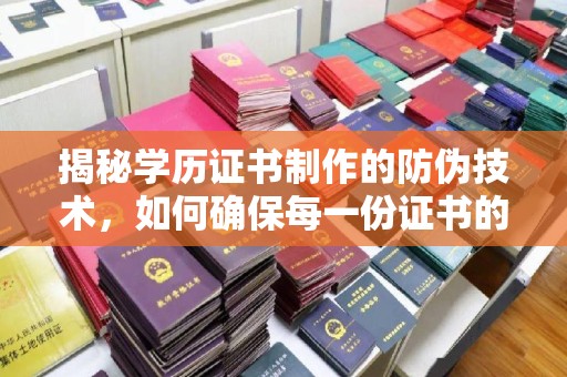 上虞揭秘学历证书制作的防伪技术，如何确保每一份证书的真实性