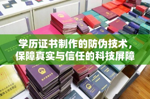 上虞学历证书制作的防伪技术，保障真实与信任的科技屏障