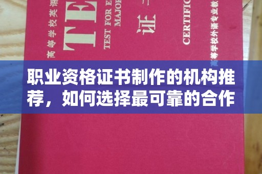 上虞职业资格证书制作的机构推荐，如何选择最可靠的合作伙伴？
