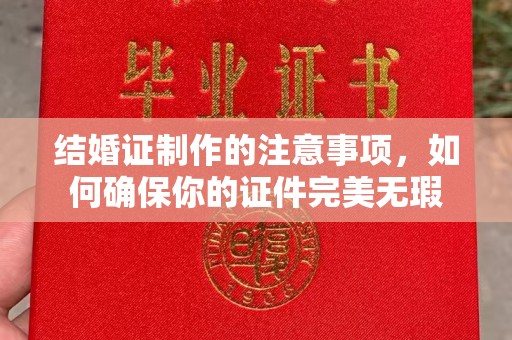 上虞结婚证制作的注意事项，如何确保你的证件完美无瑕