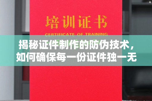 上虞揭秘证件制作的防伪技术，如何确保每一份证件独一无二