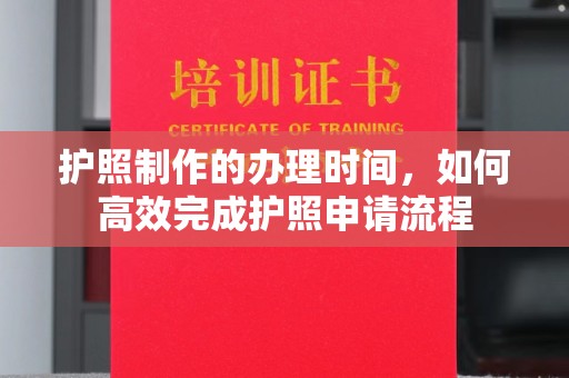 上虞护照制作的办理时间，如何高效完成护照申请流程