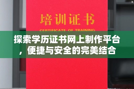 上虞探索学历证书网上制作平台，便捷与安全的完美结合