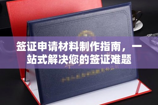 上虞签证申请材料制作指南，一站式解决您的签证难题