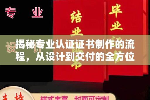 上虞揭秘专业认证证书制作的流程，从设计到交付的全方位指南