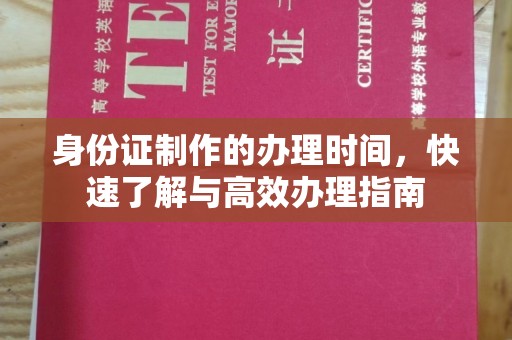 上虞身份证制作的办理时间，快速了解与高效办理指南