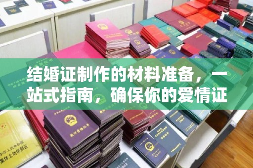 上虞结婚证制作的材料准备，一站式指南，确保你的爱情证书完美无瑕